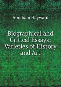 Biographical and Critical Essays: Varieties of History and Art