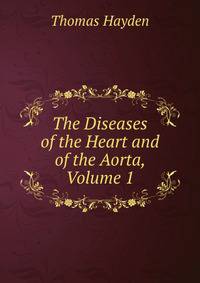The Diseases of the Heart and of the Aorta, Volume 1