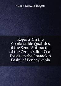 Reports On the Combustible Qualities of the Semi-Anthracites of the Zerbes's Run Coal Fields, in the Shamokin Basin, of Pennsylvania