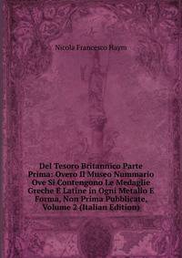 Del Tesoro Britannico Parte Prima: Overo Il Museo Nummario Ove Si Contengono Le Medaglie Greche E Latine in Ogni Metallo E Forma, Non Prima Pubblicate, Volume 2 (Italian Edition)
