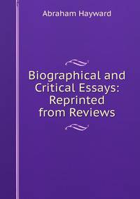 Biographical and Critical Essays: Reprinted from Reviews