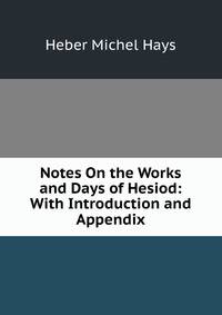 Notes On the Works and Days of Hesiod: With Introduction and Appendix