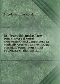 Del Tesoro Britannico Parte Prima: Overo Il Museo Nummario Ove Si Contengono Le Medaglie Greche E Latine in Ogni Metallo E Forma, Non Prima Pubblicate (Italian Edition)