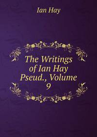 The Writings of Ian Hay Pseud., Volume 9