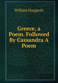 Greece, a Poem. Followed By Cassandra A Poem.