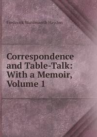 Correspondence and Table-Talk: With a Memoir, Volume 1