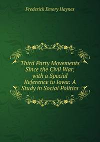 Third Party Movements Since the Civil War, with a Special Reference to Iowa: A Study in Social Politics