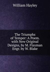 The Triumphs of Temper: A Poem. with New Original Designs, by M. Flaxman Engr. by W. Blake.