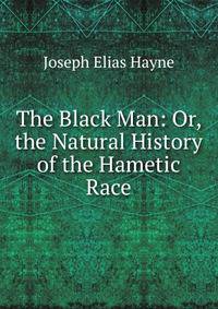 The Black Man: Or, the Natural History of the Hametic Race