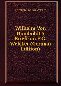 Wilhelm Von Humboldt'S Briefe an F.G. Welcker (German Edition)