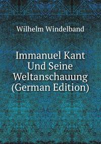 Immanuel Kant Und Seine Weltanschauung (German Edition)