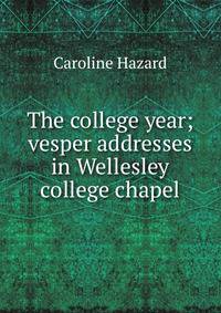 The college year; vesper addresses in Wellesley college chapel