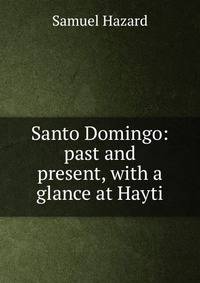 Santo Domingo: past and present, with a glance at Hayti