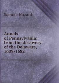 Annals of Pennsylvania: from the discovery of the Delaware, 1609-1682