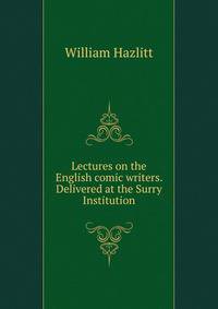 Lectures on the English comic writers. Delivered at the Surry Institution