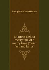 Mistress Nell: a merry tale of a merry time ('twixt fact and fancy)