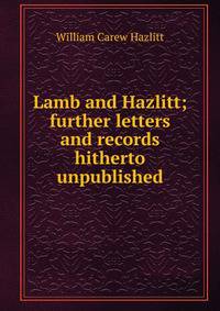 Lamb and Hazlitt; further letters and records hitherto unpublished