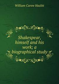 Shakespear, himself and his work; a biographical study
