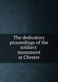 The dedicatory proceedings of the soldiers' monument at Chester