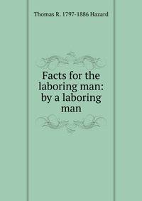 Facts for the laboring man: by a laboring man