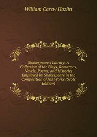Shakespeare's Library: A Collection of the Plays, Romances, Novels, Poems, and Histories Employed by Shakespeare in the Composition of His Works (Scots Edition)