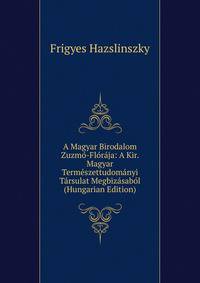 A Magyar Birodalom Zuzmo-Floraja: A Kir. Magyar Termeszettudomanyi Tarsulat Megbizasabol (Hungarian Edition)