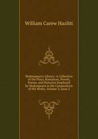 Shakespeare's Library: A Collection of the Plays, Romances, Novels, Poems, and Histories Employed by Shakespeare in the Composition of His Works, Volume 2, issue 2