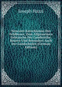 Neuester Katechismus Des Feldbaues, Zum Allgemeinen Gebrauche Der Landwirthe, Bauern Und Besonders Auch Der Landschulen (German Edition)