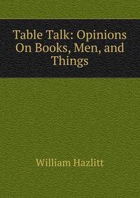 Table Talk: Opinions On Books, Men, and Things