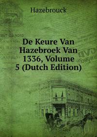 De Keure Van Hazebroek Van 1336, Volume 5 (Dutch Edition)