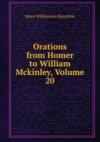 Orations from Homer to William Mckinley, Volume 20