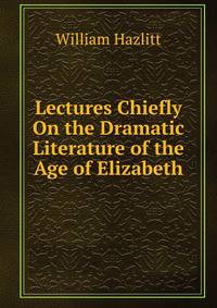 Lectures Chiefly On the Dramatic Literature of the Age of Elizabeth