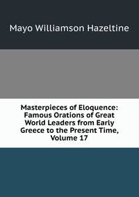 Masterpieces of Eloquence: Famous Orations of Great World Leaders from Early Greece to the Present Time, Volume 17