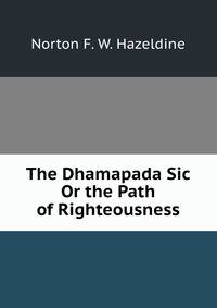 The Dhamapada Sic Or the Path of Righteousness