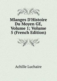 Mlanges D'Histoire Du Moyen GE, Volume 1; Volume 5 (French Edition)