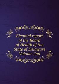 Biennial report of the Board of Health of the State of Delaware Volume 2nd