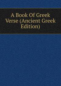 A Book Of Greek Verse (Ancient Greek Edition)