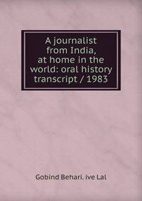 A journalist from India, at home in the world: oral history transcript / 1983