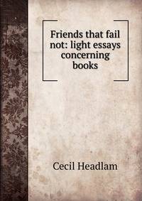 Friends that fail not: light essays concerning books