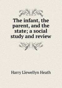 The infant, the parent, and the state; a social study and review