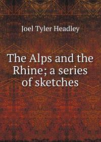 The Alps and the Rhine; a series of sketches