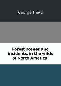 Forest scenes and incidents, in the wilds of North America;