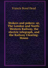 Stokers and pokers: or, The London and North-Western Railway, the electric telegraph, and the Railway Clearing-House