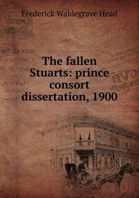 The fallen Stuarts: prince consort dissertation, 1900