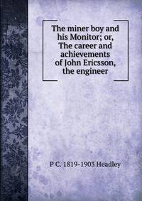 The miner boy and his Monitor; or, The career and achievements of John Ericsson, the engineer