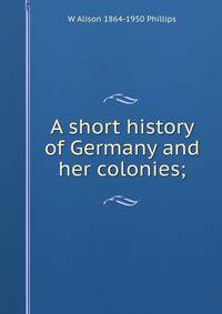A short history of Germany and her colonies;