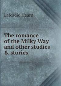 The romance of the Milky Way and other studies &amp; stories