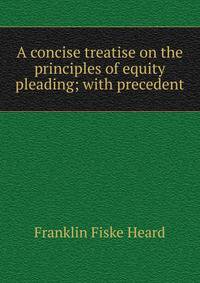 A concise treatise on the principles of equity pleading; with precedent