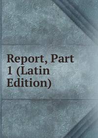 Report, Part 1 (Latin Edition)