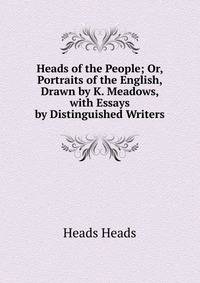 Heads of the People; Or, Portraits of the English, Drawn by K. Meadows, with Essays by Distinguished Writers
